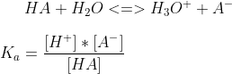 HA+H_2O<=>H_3O^+ + A^-\\ \\ K_a=\frac{[H^+]*[A^-]}{[HA]}
