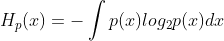 H_{p}(x)=-\int p(x)log_{2}p(x)dx