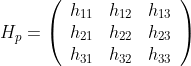 H_{p}=\left(\begin{array}{lll} h_{11} & h_{12} & h_{13} \\ h_{21} & h_{22} & h_{23} \\ h_{31} & h_{32} & h_{33} \end{array}\right)