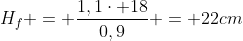 H_f = frac{1,1cdot 18}{0,9} = 22cm