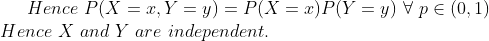 Hence PlX = x,Y = y) = P(X = r)P(Y = y) Hence X and Y are independent p E (0.1)
