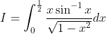 I =\int_{0}^{\frac{1}{2}}\frac{x \sin^{-1}x}{\sqrt{1-x^2}}dx