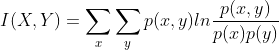 I(X,Y) = \sum_{x}\sum_{y}p(x,y)ln\frac{p(x,y)}{p(x)p(y)}