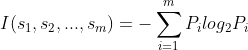 I(s_{1},s_{2},...,s_{m})=-\sum_{i=1}^{m}P_{i}log_{2}P_{i}