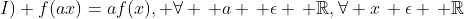 I) f(ax)=af(x), forall , a , epsilon , mathbb{R},forall x, epsilon , mathbb{R}