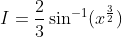 I= \frac{2}{3}\sin^{-1}(x^\frac{3}{2})
