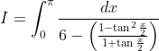 I= \int _{0}^{\pi}\frac{dx}{6-\left ( \frac{1-\tan ^{2}\frac{x}{2}}{1+\tan\frac{x}{2}} \right )}