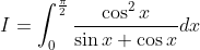 I= \int_{0}^{\frac{\pi}{2}} \frac{\cos ^{2} x}{\sin x+\cos x} d x