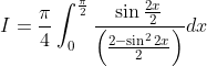 I=\frac{\pi}{4} \int_{0}^{\frac{\pi}{2}} \frac{\sin \frac{2 x}{2}}{\left(\frac{2-\sin ^{2} 2 x}{2}\right)} d x