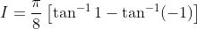 I=\frac{\pi}{8}\left[\tan ^{-1} 1-\tan ^{-1}(-1)\right] \\