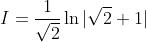 I=\frac{1}{\sqrt{2}} \ln |\sqrt{2}+1|