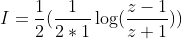 I=\frac{1}{2}(\frac{1}{2*1}\log(\frac{z-1}{z+1}) )