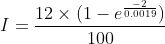 I=\frac{12 \times (1-e^{\frac{-2}{0.0019}})}{100}