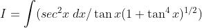 I=\int (sec^{2}x\: dx/\tan x(1+\tan^{4}x)^{1/2})