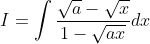 I=\int \frac{\sqrt{a}-\sqrt{x}}{1-\sqrt{a x}} d x