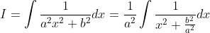 I=\int \frac{1}{a^{2} x^{2}+b^{2}} d x=\frac{1}{a^{2}} \int \frac{1}{x^{2}+\frac{b^{2}}{a^{2}}} d x