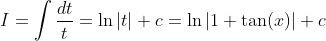 I=\int \frac{dt}{t}=\ln|t|+c = \ln|1+\tan(x)|+c