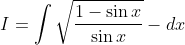 I=\int \sqrt{\frac{1-\sin x}{\sin x}}-d x