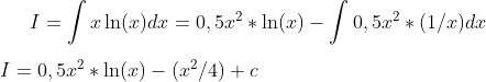 I=\int x\ln(x)dx=0,5x^2*\ln(x)-\int 0,5x^2*(1/x)dx\\ \\ I=0,5x^2*\ln(x)- (x^2/4) + c