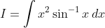 I=\int x^{2}\sin ^{-1}x\: dx