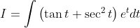 I=\int\left(\tan t+\sec ^{2} t\right) e^{t} d t