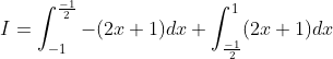 I=\int_{-1}^{\frac{-1}{2}}-(2 x+1) d x+\int_{\frac{-1}{2}}^{1}(2 x+1) d x