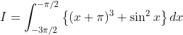 I=\int_{-3 \pi / 2}^{-\pi / 2}\left\{(x+\pi)^{3}+\sin ^{2} x\right\} d x