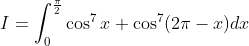 I=\int_{0}^{\frac{\pi}{2}} \cos ^{7} x+\cos ^{7}(2 \pi-x) d x
