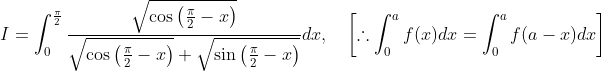 I=\int_{0}^{\frac{\pi}{2}} \frac{\sqrt{\cos \left(\frac{\pi}{2}-x\right)}}{\sqrt{\cos \left(\frac{\pi}{2}-x\right)}+\sqrt{\sin \left(\frac{\pi}{2}-x\right)}} d x, \quad\left[\therefore \int_{0}^{a} f(x) d x=\int_{0}^{a} f(a-x) d x\right]