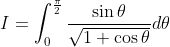 I=\int_{0}^{\frac{\pi}{2}}\frac{\sin \theta}{\sqrt{1+\cos \theta}}d \theta