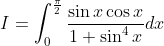 I=\int_{0}^{\frac{\pi}{2}}\frac{\sin x\cos x}{1+\sin^4 x}dx