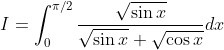 I=\int_{0}^{\pi / 2} \frac{\sqrt{\sin x}}{\sqrt{\sin x}+\sqrt{\cos x}} d x
