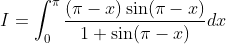 I=\int_{0}^{\pi} \frac{(\pi-x) \sin (\pi-x)}{1+\sin (\pi-x)} d x \\