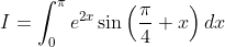 I=\int_{0}^{\pi} e^{2 x} \sin \left(\frac{\pi}{4}+x\right) d x