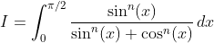 I=\int_{0}^{\pi/2}\frac{\sin^n(x)}{\sin^n(x)+\cos^n(x)}\,dx