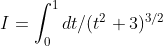I=\int_{0}^{1}dt/(t^{2}+3)^{3/2}