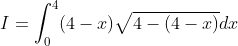I=\int_{0}^{4}(4-x) \sqrt{4-(4-x)} d x
