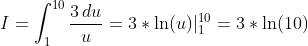 I=\int_{1}^{10}\frac{3\,du}{u}=3*\ln(u)|_1^{10}=3*\ln(10)