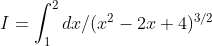 I=\int_{1}^{2}dx/(x^{2}-2x+4)^{3/2}