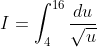 I=\int_4^{16}\frac{du}{\sqrt{u}}