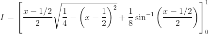 I=\left[\frac{x-1 / 2}{2} \sqrt{\frac{1}{4}-\left(x-\frac{1}{2}\right)^{2}}+\frac{1}{8} \sin ^{-1}\left(\frac{x-1 / 2}{2}\right)\right]_{0}^{1}