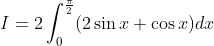 I=2 \int_{0}^{\frac{\pi}{2}}(2 \sin x+\cos x) d x