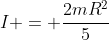 I = frac{2mR^2}{5}