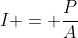 I = frac{P}{A}