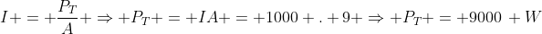 I = frac{P_{T}}{A} Rightarrow P_{T} = IA = 1000 . 9 Rightarrow P_{T} = 9000, W