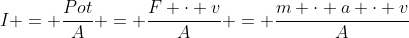I = frac{Pot}{A} = frac{F cdot v}{A} = frac{m cdot a cdot v}{A}