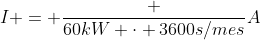 I = frac {60kW cdot 3600s/mes}{A}