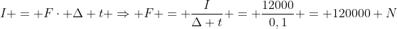 I = Fcdot Delta t Rightarrow F = frac{I}{Delta t} = frac{12000}{0,1} = 120000 N