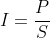 I=\frac{P}{S}