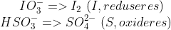 IO_3^- => I_2\,\,(I, reduseres) \\ HSO_3^- => SO_4^{2-}\,\,(S, oxideres)